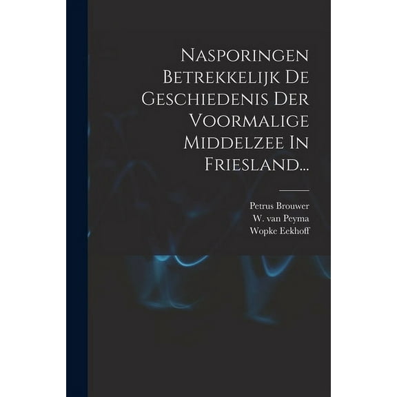 Nasporingen Betrekkelijk De Geschiedenis Der Voormalige Middelzee In Friesland... (Paperback)