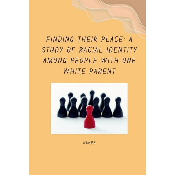 Finding Their Place: A Study of Racial Identity Among People with One White Parent, (Paperback)