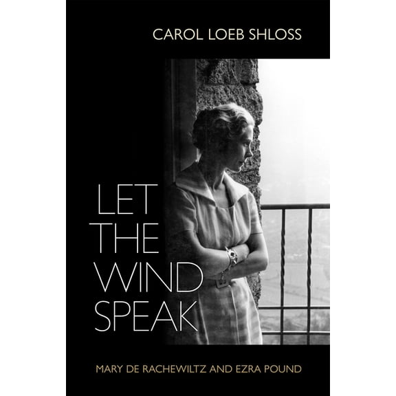 Let the Wind Speak: Mary de Rachewiltz and Ezra Pound, (Hardcover)