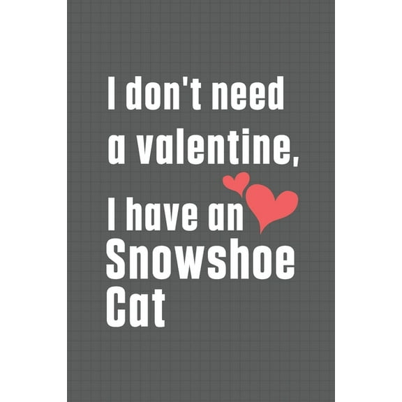 I don't need a valentine, I have a Snowshoe Cat : For Snowshoe Cat Fans (Paperback)
