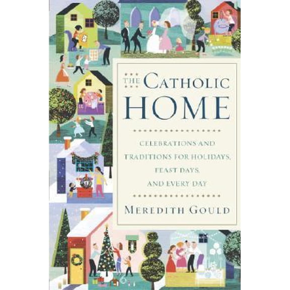 Pre-Owned The Catholic Home: Celebrations and Traditions for Holidays, Feast Days, and Every Day (Hardcover) 0385509928 9780385509923