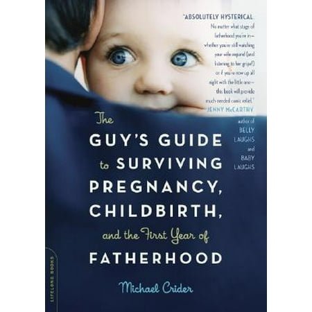 The Guy's Guide to Surviving Pregnancy, Childbirth, and the First Year of