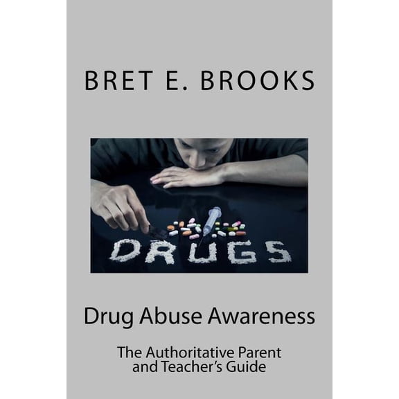 Drug Abuse Awareness: The Authoritative Parent and Teacher's Guide