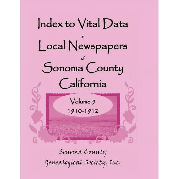 Index to Vital Data in Local Newspapers of Sonoma County, California, Volume IX: 1910-1912 (Paperback)