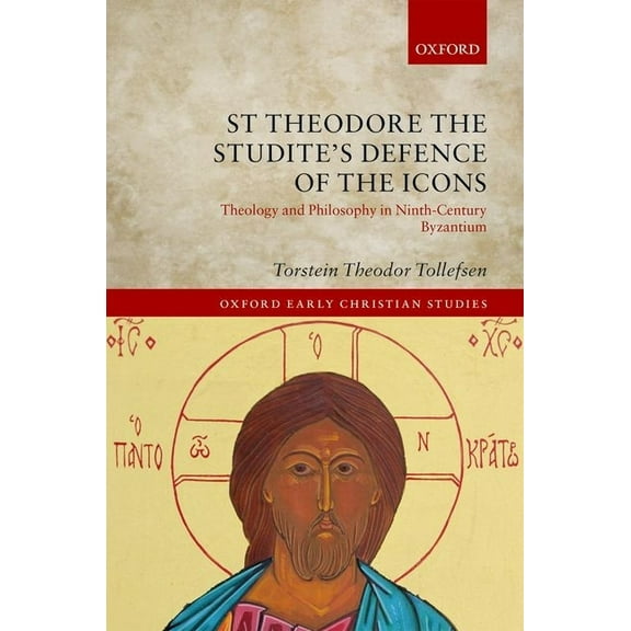 Oxford Early Christian Studies St Theodore the Studite's Defence of the Icons: Theology and Philosophy in Ninth-Century Byzantium, (Hardcover)