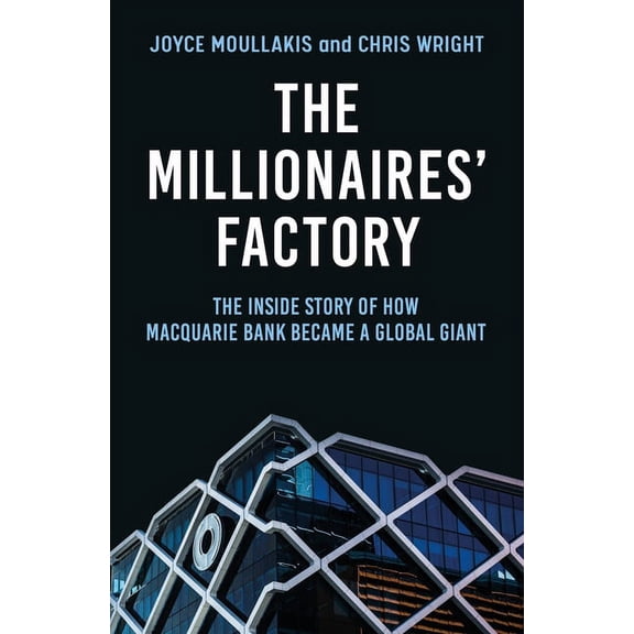 The Millionaires' Factory: The Inside Story of How Macquarie Bank Became a Global Giant, (Paperback)