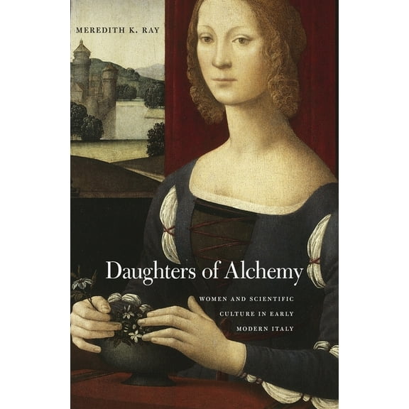I Tatti Studies in Italian Renaissance History: Daughters of Alchemy: Women and Scientific Culture in Early Modern Italy (Hardcover)