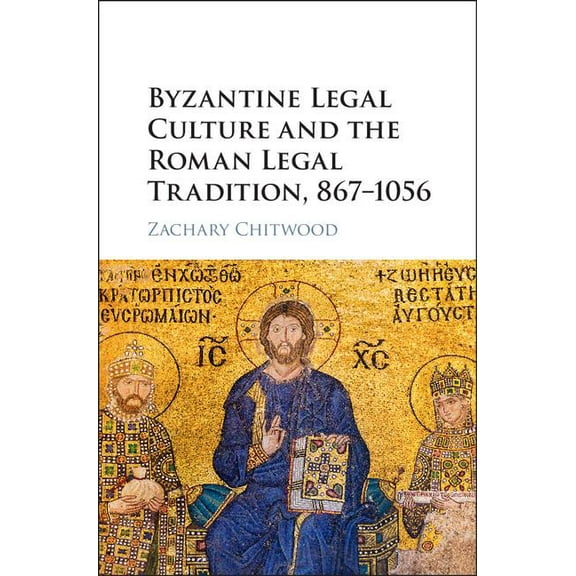 Byzantine Legal Culture and the Roman Legal Tradition, 867-1056, (Hardcover)