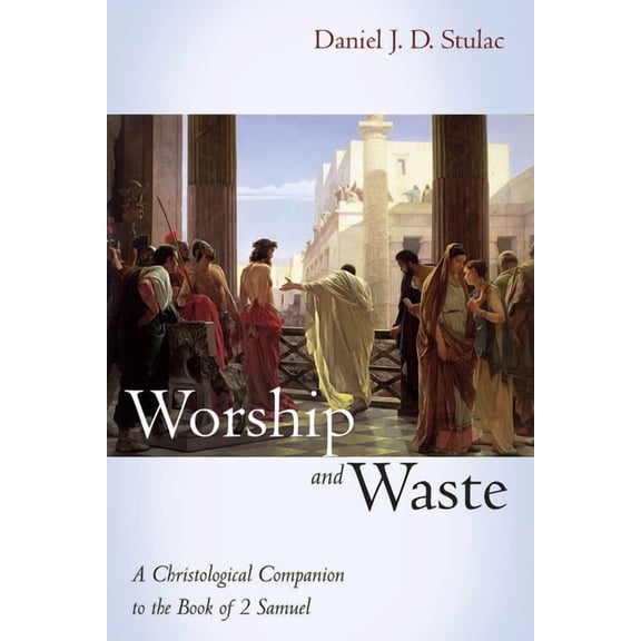 Worship and Waste: A Christological Companion to the Book of 2 Samuel, (Hardcover)