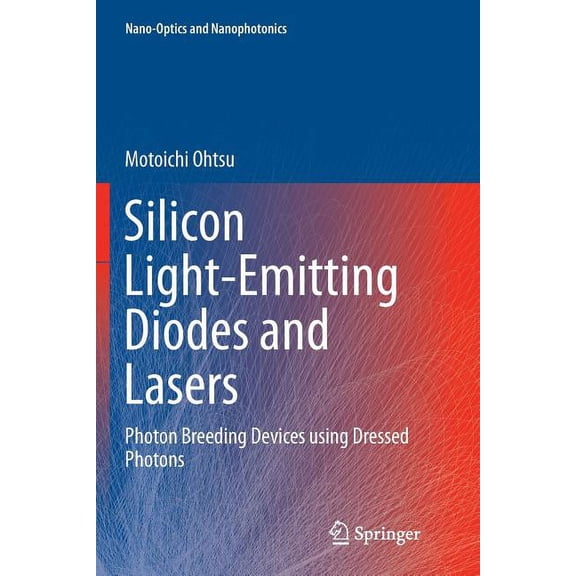 Nano-Optics and Nanophotonics Silicon Light-Emitting Diodes and Lasers: Photon Breeding Devices Using Dressed Photons, (Paperback)