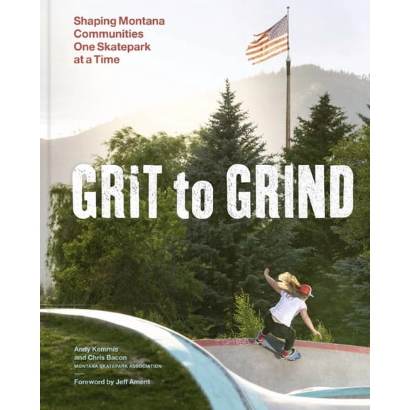 Grit to Grind: Shaping Montana Communities One Skatepark at a Time, (Hardcover)