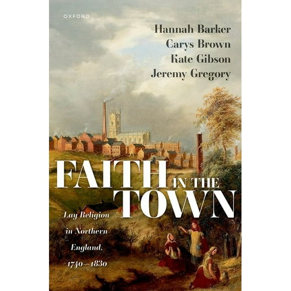 Faith in the Town: Lay Religion in Northern England, 1740-1830, (Hardcover)