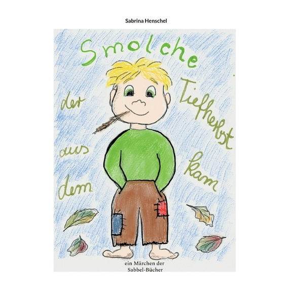 Smolche der aus dem Tiefherbst kam: Ein MÃ¤rchenbuch der Sabbel-BÃ¼cher, (Paperback)
