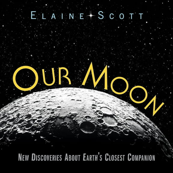 Our Moon: New Discoveries about Earth's Closest Companion, (Hardcover)