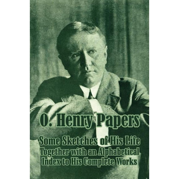 O. Henry Papers: Some Sketches of His Life Together with an Alphabetical Index to His Complete Works (Paperback)