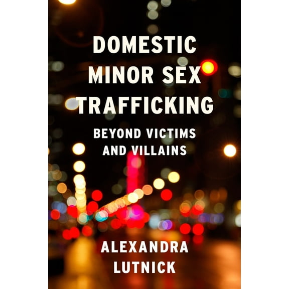 Domestic Minor Sex Trafficking: Beyond Victims and Villains, (Paperback)