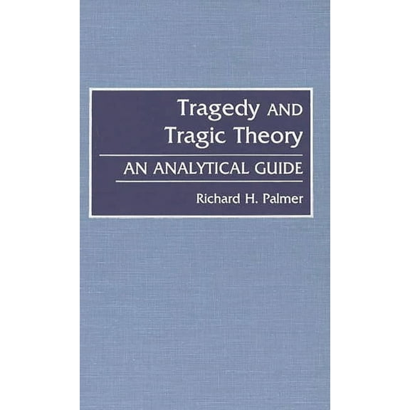 Tragedy and Tragic Theory: An Analytical Guide, (Hardcover)