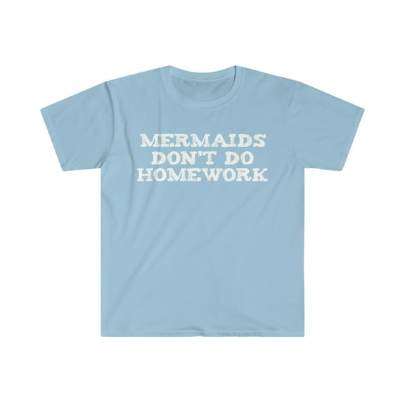 Mermaids don't do Homework Unisex T-shirt S-3XL Study School Studying