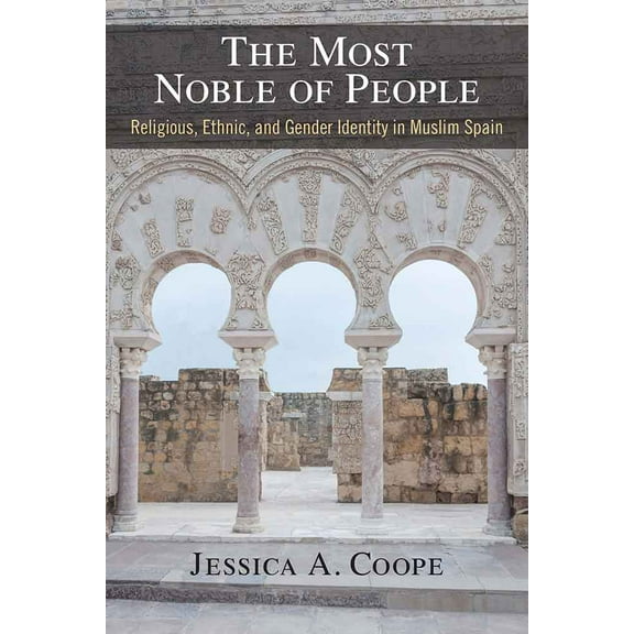 The Most Noble of People : Religious, Ethnic, and Gender Identity in Muslim Spain (Hardcover)