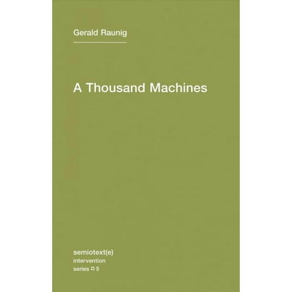 Semiotext(e) / Intervention Series: A Thousand Machines : A Concise Philosophy of the Machine as Social Movement (Series #5) (Paperback)