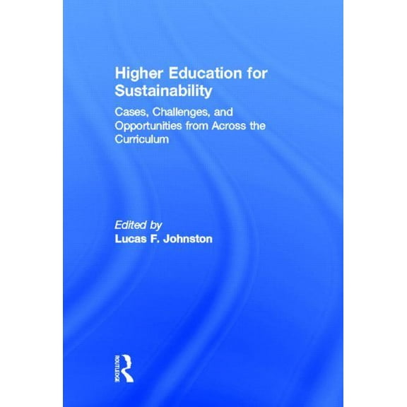 Higher Education for Sustainability: Cases, Challenges, and Opportunities from Across the Curriculum, (Hardcover)