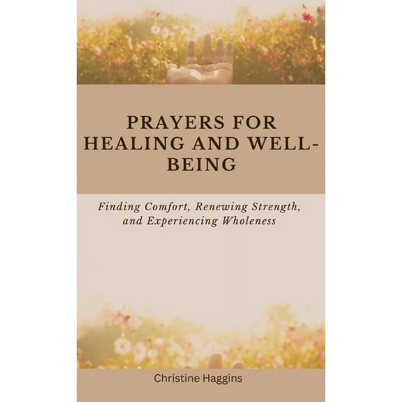 Prayers for Healing and Well-being: Finding Comfort, Renewing Strength, and Experiencing Wholeness, (Paperback)