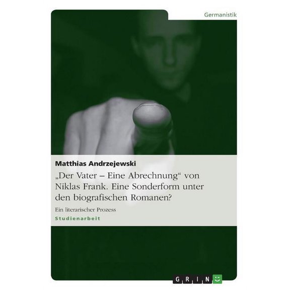 "Der Vater - Eine Abrechnung" von Niklas Frank. Eine Sonderform unter den biografischen Romanen?: Ein literari, (Paperback)