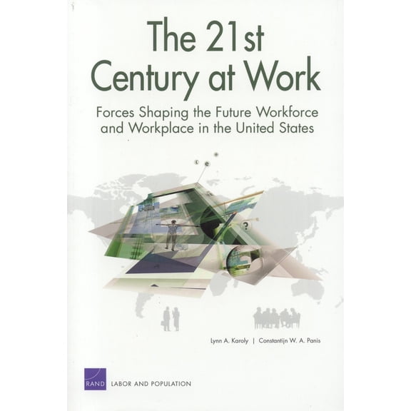 Pre-Owned The 21st Century at Work: Forces Shaping the Future Workforce and Workplace in the United States (Paperback) 0833034928 9780833034922
