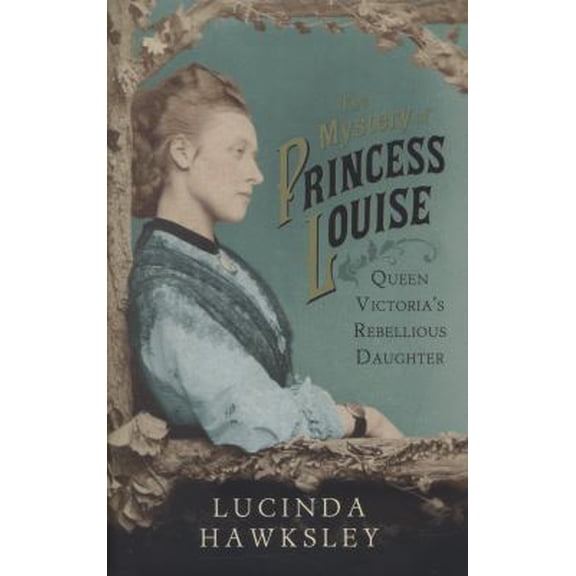 Pre-Owned The Mystery of Princess Louise: Queen Victoria's Rebellious Daughter (Hardcover) 0701183497 9780701183493
