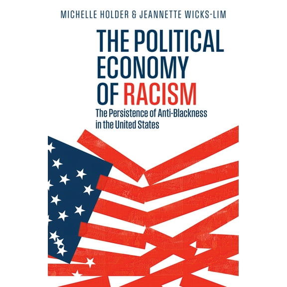 The Political Economy of Racism: The Persistence of Anti-Blackness in the United States, (Paperback)