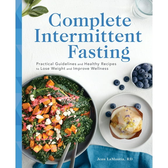 Complete Intermittent Fasting: Practical Guidelines and Healthy Recipes to Lose Weight and Improve Wellness, (Paperback)