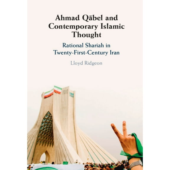 Ahmad Qābel and Contemporary Islamic Thought: Rational Shariah in Twenty-First-Century Iran, (Hardcover)