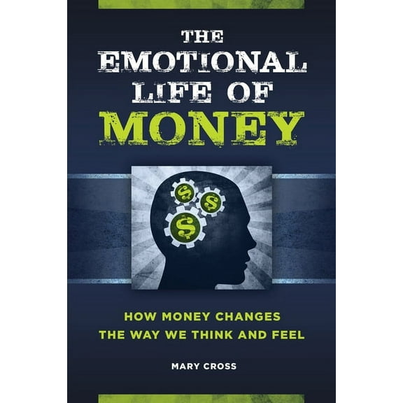 The Emotional Life of Money: How Money Changes the Way We Think and Feel, (Hardcover)