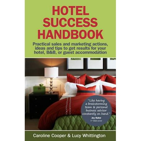 Hotel Success Handbook - Practical Sales and Marketing Ideas, Actions, and Tips to Get Results for Your Small Hotel, B&b, or Guest (Best Hotel Marketing Ideas)