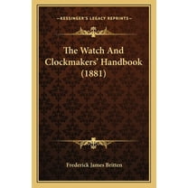 The Watch And Clockmakers' Handbook (1881) (Paperback)