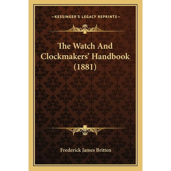The Watch And Clockmakers' Handbook (1881) (Paperback)