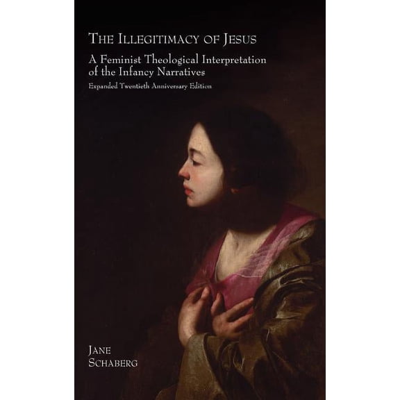 The Illegitimacy of Jesus: A Feminist Theological Interpretation of the Infancy Narratives, Expanded Twentieth Anniversa, (Hardcover)