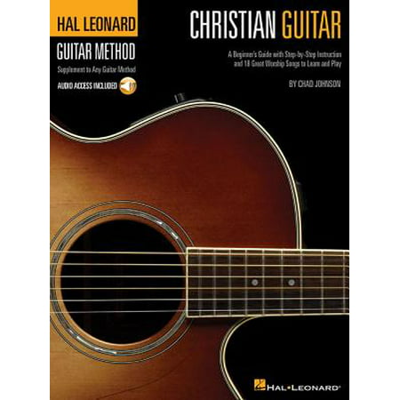 Hal Leonard Guitar Method (Songbooks): Christian Guitar Method: A Beginner's Guide with Step-By-Step Instruction and 18 Great Worship Songs to Learn and Play