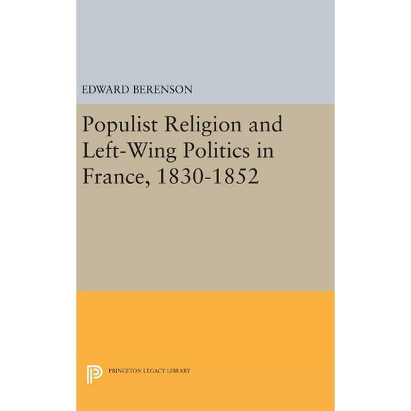 Princeton Legacy Library Populist Religion and Left-Wing Politics in France, 1830-1852, Book 678, (Hardcover)