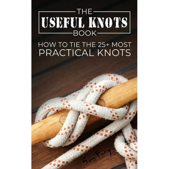 Escape, Evasion, and Survival The Useful Knots Book: How to Tie the 25  Most Practical Knots, Book 8, (Hardcover)