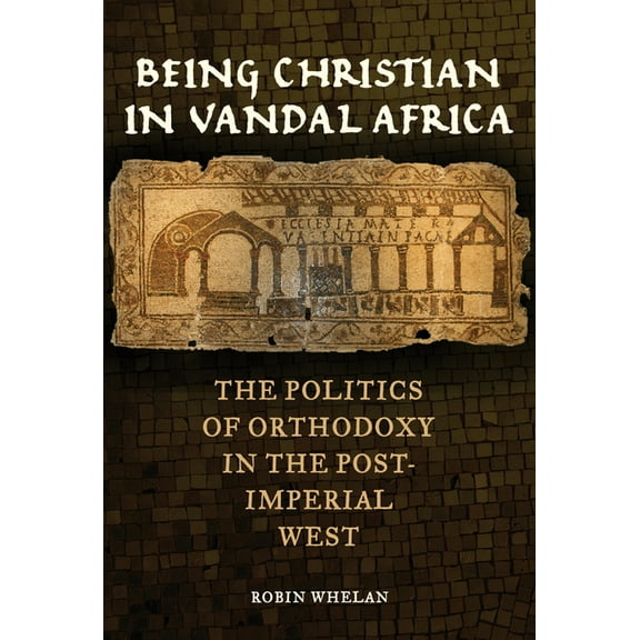 Transformation of the Classical Heritage Being Christian in Vandal Africa: The Politics of Orthodoxy in the Post-Imperial West Volume 59, Book 59, (Hardcover)