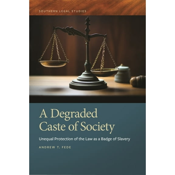 Southern Legal Studies Degraded Caste of Society: Unequal Protection of the Law as a Badge of Slavery, (Hardcover)