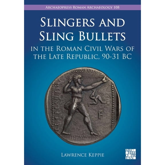 Archaeopress Roman Archaeology Slingers and Sling Bullets in the Roman Civil Wars of the Late Republic, 90-31 BC, Book 108, (Paperback)