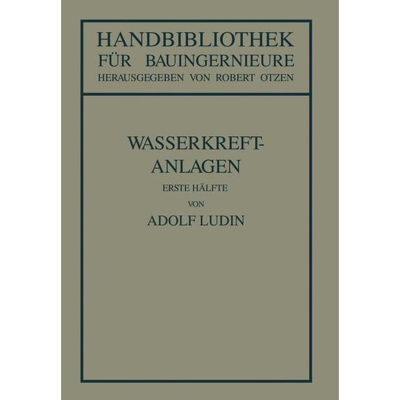 Handbibliothek Für Bauingenieure Wasserkraftanlagen: Erste Hälfte Planung, Triebwasserleitungen Und Kraftwerke, Book 8, (Paperback)
