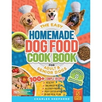 The Easy Homemade Dog Food Cookbook for Adult & Senior Dogs: 100 Simple, Vet-Approved, Allergy-Friendly Recipes to , (Paperback)