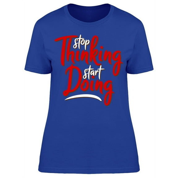Stop Thinking Start Doing Quote T-Shirt Women -Image by Shutterstock, Female 3X-Large
