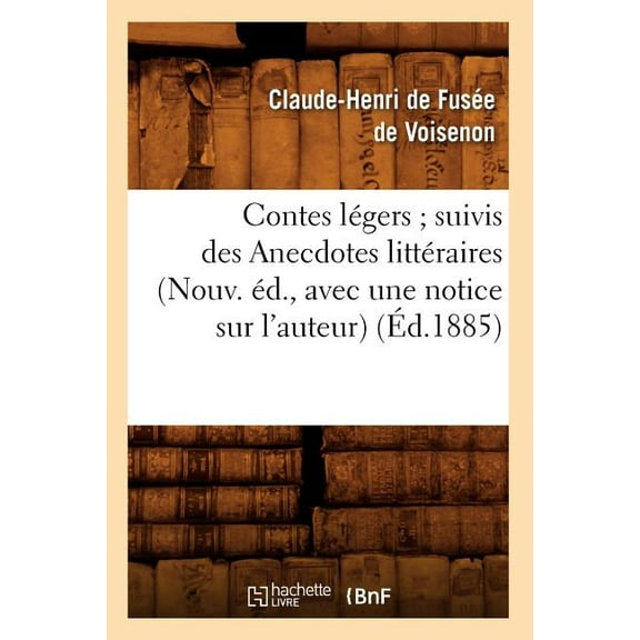 Litterature: Contes Légers Suivis Des Anecdotes Littéraires (Nouv. Éd., Avec Une Notice Sur l'Auteur) (Éd.1885) (Paperback)