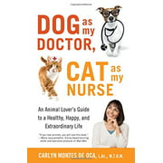 Dog as My Doctor, Cat as My Nurse: An Animal Lovers Guide to a Healthy, Happy, and Extraordinary Life