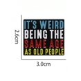 thumbnail image 2 of It’s Weird Being The Same Age As Old People Enamel Pins Funny Quotes Brooches Backpack Lapel Metal Badges Jewelry Accessories, 2 of 5