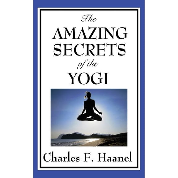 The Amazing Secrets of the Yogi: A Study in Concentration and Mental Discipline, (Hardcover)